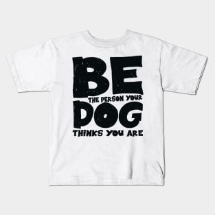 Be the person your dog thinks you are Kids T-Shirt